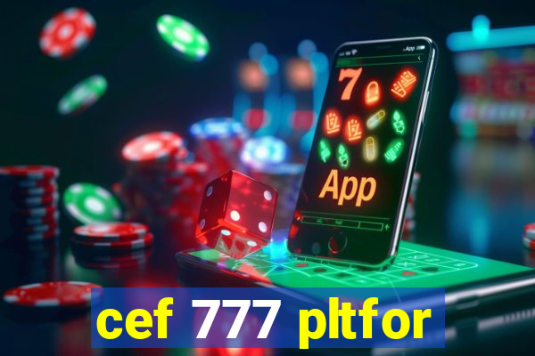 cef 777 pltfor